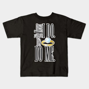 It's Never I DO. It's Do Me. Kids T-Shirt